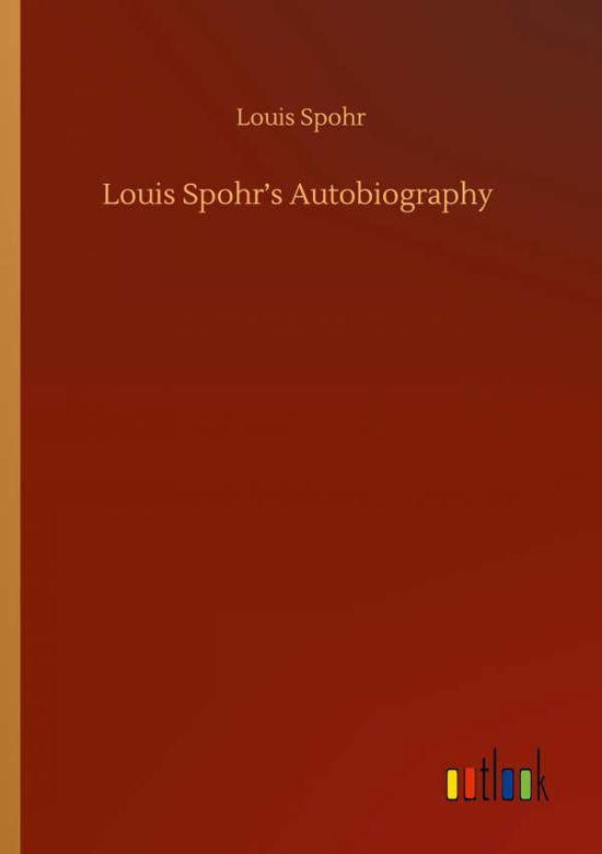 Louis Spohr's Autobiography - Louis Spohr - Books - Outlook Verlag - 9783752429602 - August 13, 2020