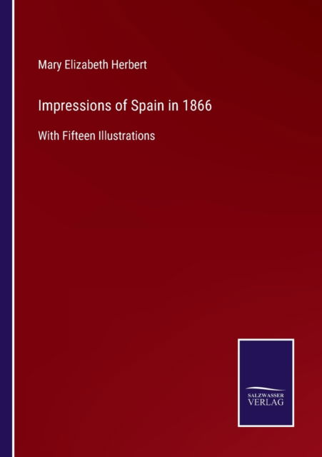 Impressions of Spain in 1866 - Mary Elizabeth Herbert - Książki - Salzwasser-Verlag Gmbh - 9783752531602 - 4 listopada 2021