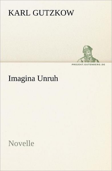 Cover for Karl Gutzkow · Imagina Unruh: Novelle (Tredition Classics) (German Edition) (Paperback Book) [German edition] (2012)
