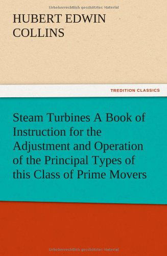 Cover for Hubert E. Collins · Steam Turbines a Book of Instruction for the Adjustment and Operation of the Principal Types of This Class of Prime Movers (Pocketbok) (2012)