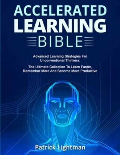 Cover for Patrick Lightman · Accelerated Learning Bible: Advanced Learning Strategies For Unconventional Thinkers: The Ultimate Collection To Learn Faster, Remember More And Become More Productive (Paperback Book) (2020)