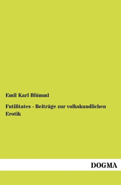 Cover for Emil Karl Bluemml · Futilitates - Beitraege Zur Volkskundlichen Erotik: Schamperlieder Und Deutsche Volkslieder (Paperback Book) [German, 1 edition] (2012)