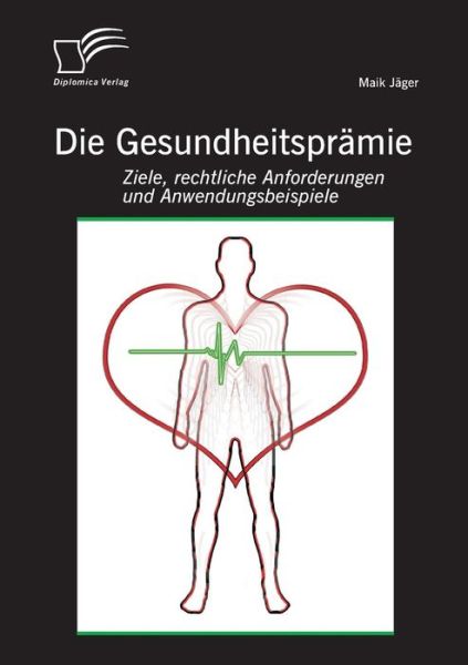 Cover for Maik Jäger · Die Gesundheitsprämie: Ziele, Rechtliche Anforderungen Und Anwendungsbeispiele (Paperback Book) [German edition] (2014)