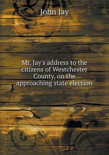 Cover for John Jay · Mr. Jay's Address to the Citizens of Westchester County, on the Approaching State Election (Paperback Book) (2013)