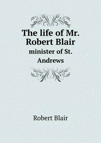 Cover for Robert Blair · The Life of Mr. Robert Blair Minister of St. Andrews (Paperback Book) (2013)