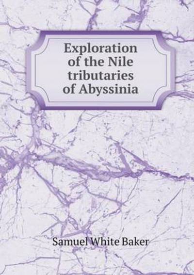 Cover for Samuel White Baker · Exploration of the Nile Tributaries of Abyssinia (Paperback Book) (2015)