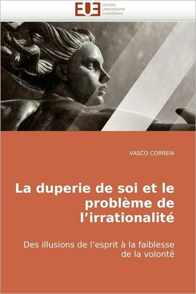 Cover for Vasco Correia · La Duperie De Soi et Le Problème De L'irrationalité: Des Illusions De L'esprit À La Faiblesse De La Volonté (Paperback Book) [French edition] (2018)