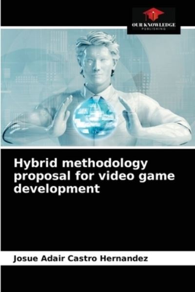 Cover for Josue Adair Castro Hernandez · Hybrid methodology proposal for video game development (Paperback Book) (2021)