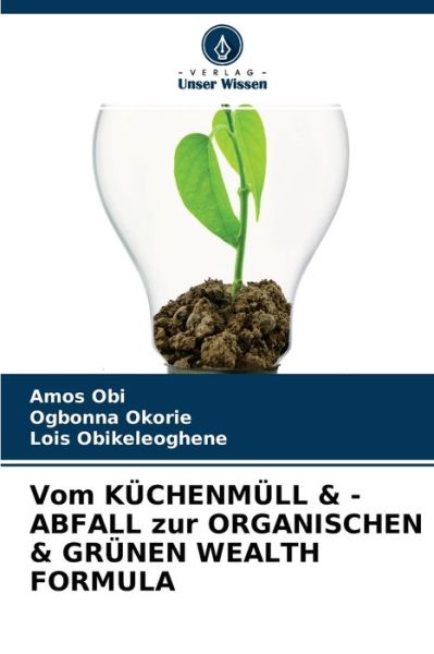 Cover for Amos Obi · Vom KUECHENMUELL &amp; -ABFALL zur ORGANISCHEN &amp; GRUENEN WEALTH FORMULA (Paperback Book) (2021)