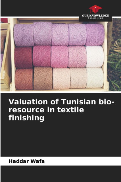 Cover for Haddar Wafa · Valuation of Tunisian bio-resource in textile finishing (Paperback Bog) (2021)