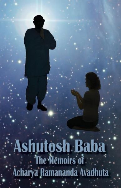 Cover for Acharya Ramananda · Ashutosh Baba: the Memoirs of Acharya Ramananda Avadhuta (Paperback Book) (2014)