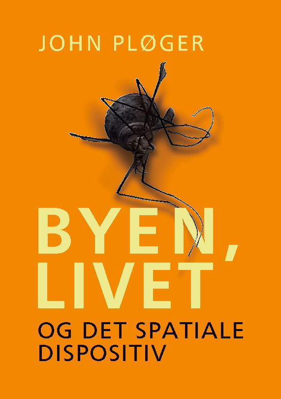 Byen, livet - og det spatiale dispositiv - John Pløger - Books - BoD - Books on Demand - 9788743022602 - June 5, 2024