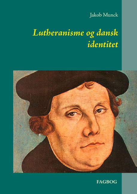 Lutheranisme og dansk identitet - Jakob Munck - Böcker - Books on Demand - 9788771458602 - 10 december 2014