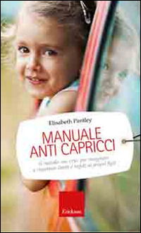 Cover for Elizabeth Pantley · Manuale Anti Capricci. Il Metodo No Cry Per Insegnare A Rispettare Limiti E Regole Ai Propri Figli (Book)