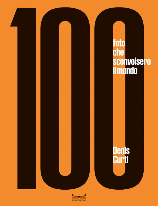 Cover for Denis Curti · 100 Fotografie Che Sconvolsero Il Mondo. Ediz. Illustrata (Book)