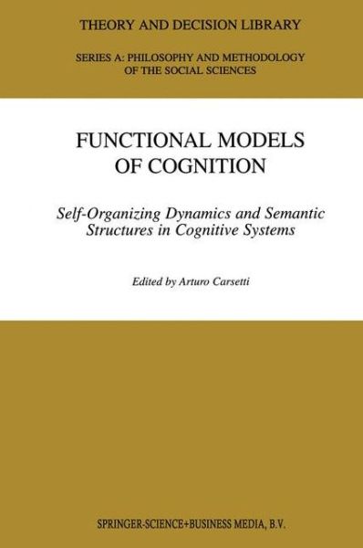 Cover for A Carsetti · Functional Models of Cognition: Self-Organizing Dynamics and Semantic Structures in Cognitive Systems - Theory and Decision Library A: (Taschenbuch) [Softcover reprint of hardcover 1st ed. 2000 edition] (2010)