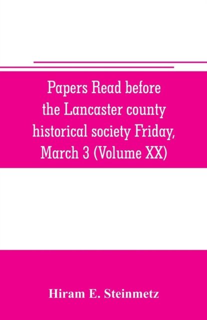 Cover for Hiram E Steinmetz · Papers read before the Lancaster county historical society Friday, March 3, 1916 History Herself, as seen in her own workshop (Pocketbok) (2019)