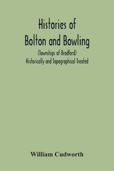 Cover for William Cudworth · Histories Of Bolton And Bowling (Townships Of Bradford) Historically And Topographical Treated (Paperback Book) (2020)