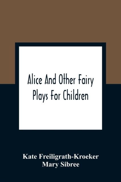 Cover for Kate Freiligrath-Kroeker · Alice And Other Fairy Plays For Children; With Eight Original Plates And Pour Picture-Initials (Paperback Book) (2021)