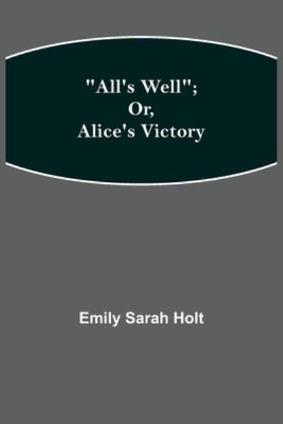 All's Well; or, Alice's Victory - Emily Sarah Holt - Livros - Alpha Edition - 9789354948602 - 10 de setembro de 2021