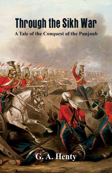 Cover for G. A. Henty · Through the Sikh War :: A Tale of the Conquest of the Punjaub (Paperback Book) (2017)