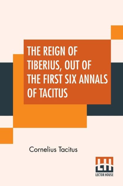 Cover for Cornelius Tacitus · The Reign Of Tiberius, Out Of The First Six Annals Of Tacitus (Paperback Book) (2020)