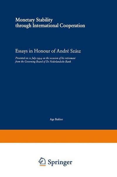 Cover for Age F P Bakker · Monetary Stability through International Cooperation: Essays in Honour of Andre Szasz (Paperback Book) [Softcover reprint of the original 1st ed. 1994 edition] (2013)