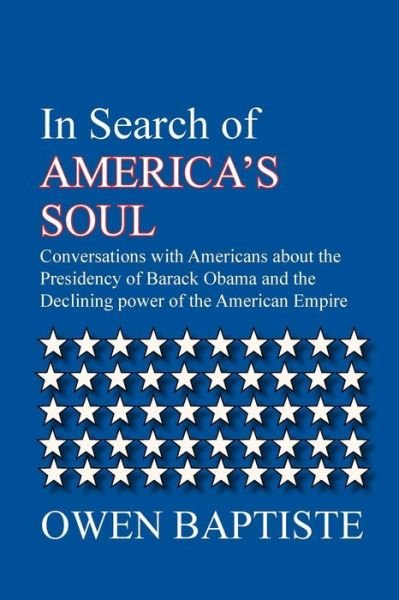 Cover for Owen Baptiste · In Search of America's Soul: Conversations with Americans About the Presidency of Barack Obama and the Declining Power of the American Empire (Pocketbok) (2012)