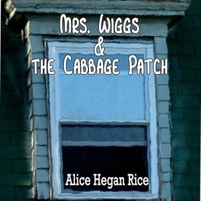 Cover for Alice Hegan Rice · Mrs. Wiggs and the Cabbage Patch (CD) (2013)