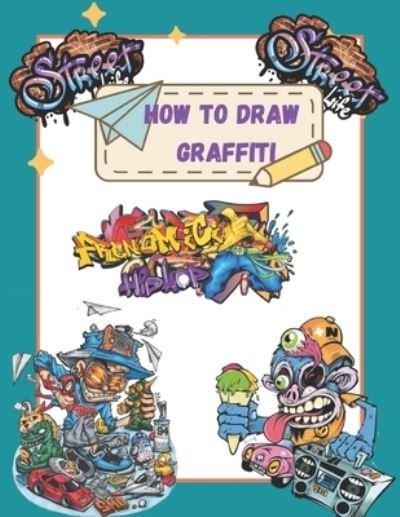 Schott George Schott · How To Draw Graffiti Characters: A Step By Step Graffiti Letter Art Book For Beginners (Paperback Book) (2022)