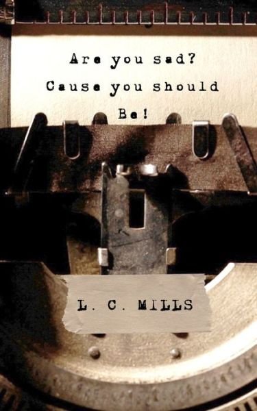 Are you sad? Cause you should be! - L C Mills - Boeken - Independently Published - 9798425813602 - 2 maart 2022