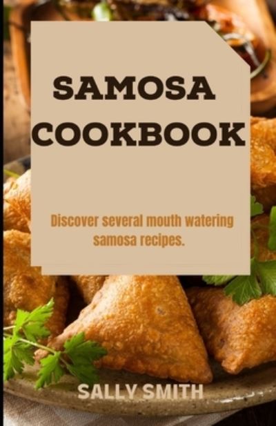 Cover for Sally Smith · Samosa Cookbook: Discover several mouth watering samosa recipes. (Paperback Book) (2021)