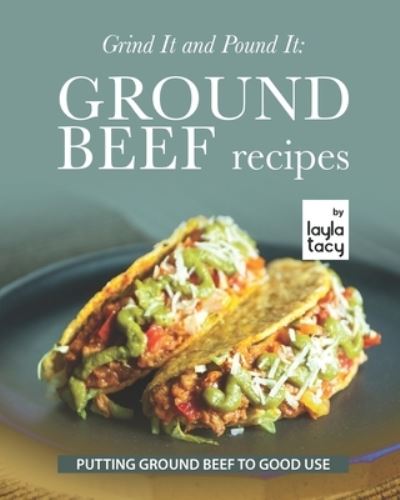 Cover for Layla Tacy · Grind It and Pound It: Ground Beef Recipes: Putting Ground Beef to Good Use (Paperback Book) (2021)