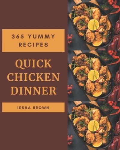 Cover for Iesha Brown · 365 Yummy Quick Chicken Dinner Recipes (Paperback Book) (2020)