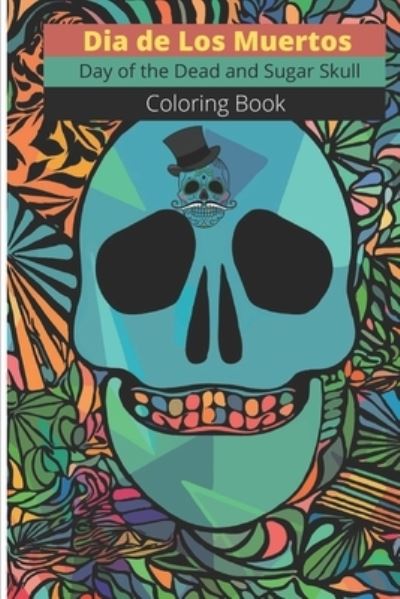 Dia de Los Muertos - Day of the Dead and Sugar Skull Coloring Book - Day of the Dead and Sugar Skull Coloring - Books - Independently Published - 9798588059602 - December 29, 2020