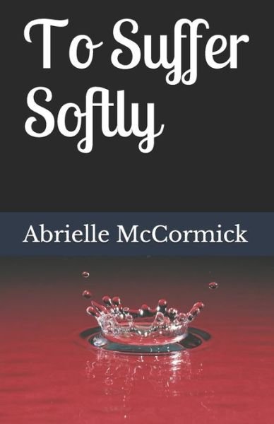 Abrielle McCormick · To Suffer Softly (Paperback Book) (2020)