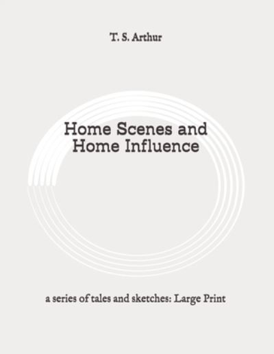 Cover for T S Arthur · Home Scenes and Home Influence (Paperback Bog) (2020)