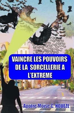 Cover for Moïse C Houeze · Vaincre Les Pouvoirs de la Sorcellerie a l'Extreme (Paperback Book) (2020)