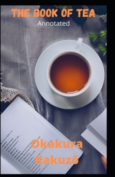 The Book of Tea Annotated - Kakuzo Okakura - Boeken - Independently Published - 9798704019602 - 3 februari 2021