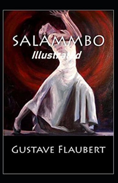 Salammbo Illustrated - Gustave Flaubert - Kirjat - Independently Published - 9798746884602 - perjantai 30. huhtikuuta 2021