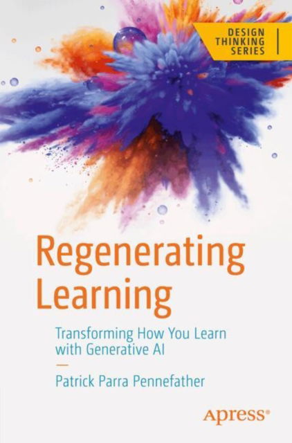 Regenerating Learning: Transforming How You Learn with Generative AI - Design Thinking - Patrick Parra Pennefather - Bücher - Springer-Verlag Berlin and Heidelberg Gm - 9798868810602 - 2025