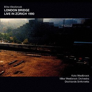 Cover for Mike Westbrook · London Bridge Live in Zurich 1990 (CD) [Japan Import edition] (2023)