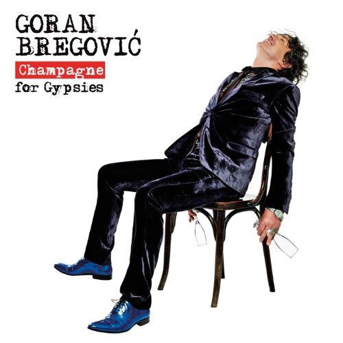 Champagne For Gypsies - Goran Bregovic - Musik - CARTELL MUSIC - 9332727024603 - 22. februar 2013