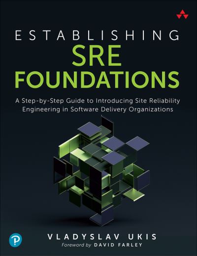 Establishing SRE Foundations: A Step-by-Step Guide to Introducing Site Reliability Engineering in Software Delivery Organizations - Vladyslav Ukis - Books - Pearson Education (US) - 9780137424603 - November 10, 2022