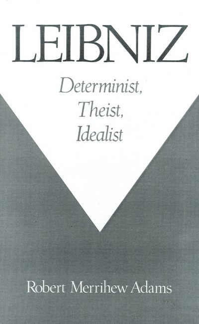 Cover for Adams, Robert Merrihew (Clark Professor of Moral Philosophy and Metaphysics, Clark Professor of Moral Philosophy and Metaphysics, Yale University) · Leibniz: Determinist, Theist, Idealist (Hardcover bog) (1995)