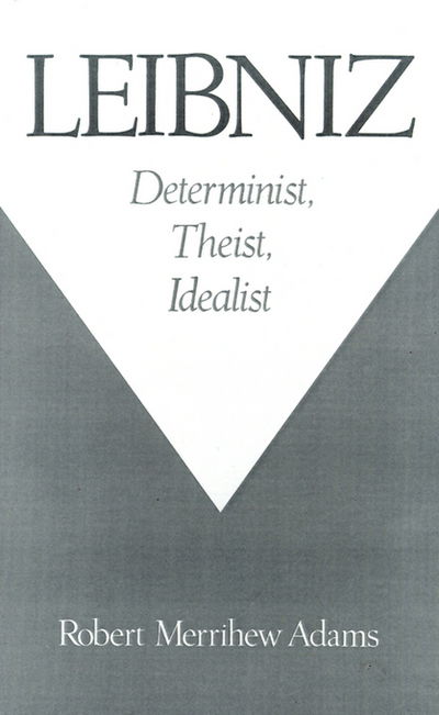 Cover for Adams, Robert Merrihew (Clark Professor of Moral Philosophy and Metaphysics, Clark Professor of Moral Philosophy and Metaphysics, Yale University) · Leibniz: Determinist, Theist, Idealist (Hardcover Book) (1995)