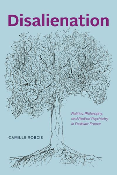 Cover for Camille Robcis · Disalienation: Politics, Philosophy, and Radical Psychiatry in Postwar France - Chicago Studies in Practices of Meaning (Hardcover Book) (2021)