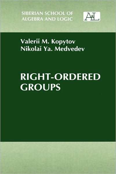 Right-ordered Groups - Siberian School of Algebra and Logic - V.m. Kopytov - Books - Springer Science+Business Media - 9780306110603 - April 30, 1996