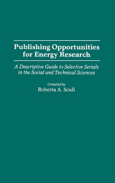 Cover for Roberta A. Scull · Publishing Opportunities for Energy Research: A Descriptive Guide to Selective Serials in the Social and Technical Sciences - Bibliographies and Indexes in Science and Technology (Hardcover Book) (1986)