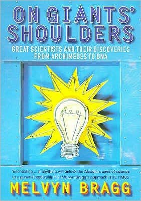Cover for Melvyn Bragg · On Giants' Shoulders: Great Scientists and Their Discoveries from Archimedes to DNA (Taschenbuch) [3 Rev edition] (1999)